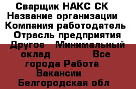 Сварщик НАКС СК › Название организации ­ Компания-работодатель › Отрасль предприятия ­ Другое › Минимальный оклад ­ 60 000 - Все города Работа » Вакансии   . Белгородская обл.